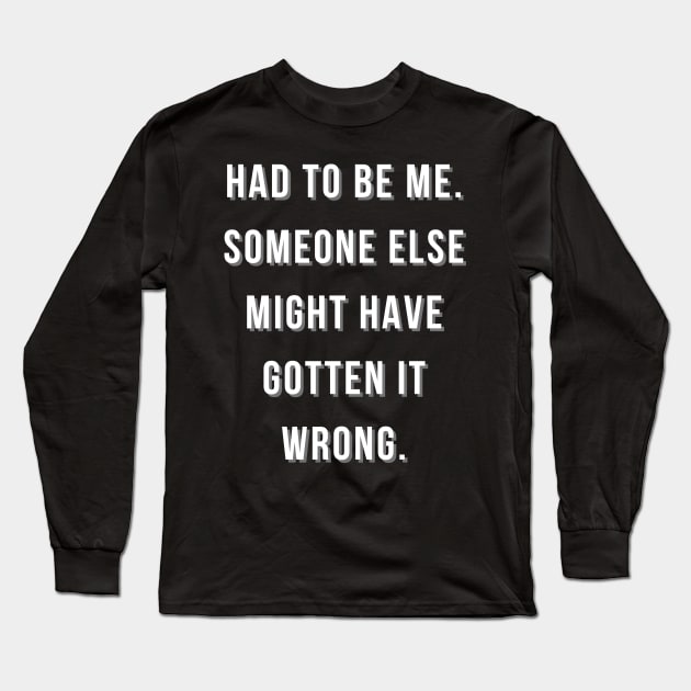 Had to be me someone else might have gotten it wrong Long Sleeve T-Shirt by Asiadesign